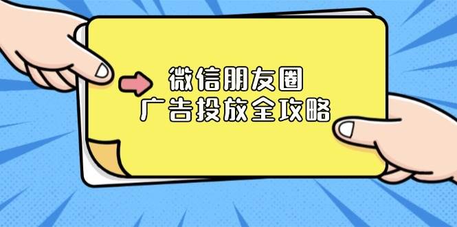 （13762期）微信朋友圈 广告投放全攻略：ADQ平台介绍、推广层级、商品库与营销目标-优优云网创