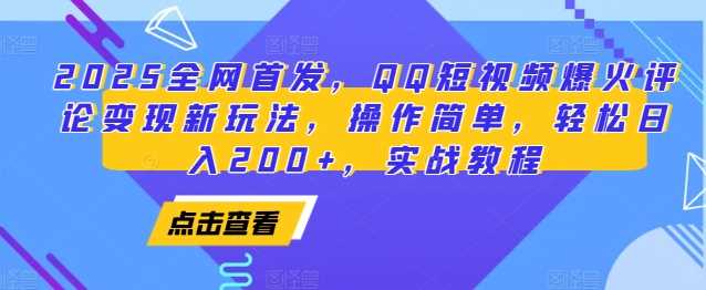 2025全网首发，QQ短视频爆火评论变现新玩法，操作简单，轻松日入200+，实战教程-优优云分享