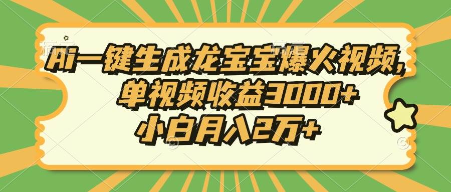 （13819期）Ai一键生成龙宝宝爆火视频，单视频收益3000+，小白月入2万+-优优云分享