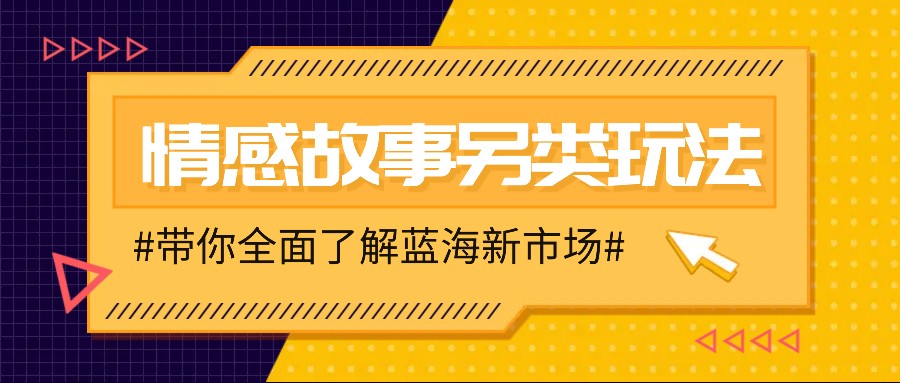 情感故事图文另类玩法，新手也能轻松学会，简单搬运月入万元-kk云网创