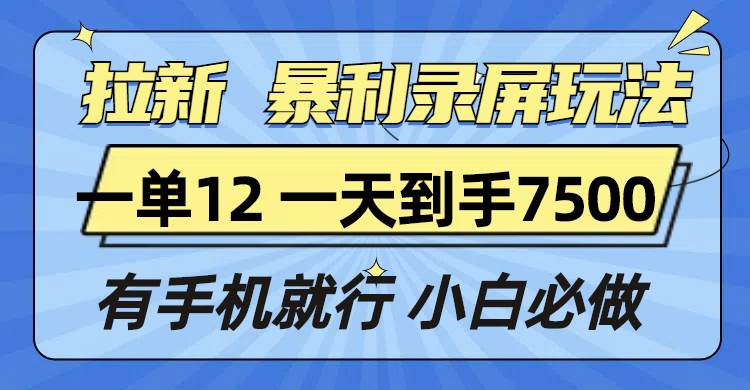 （13836期）拉新暴利录屏玩法，一单12块，一天到手7500，有手机就行-优优云网创