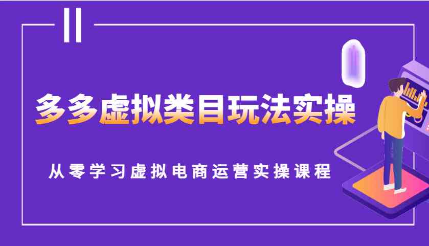 多多虚拟类目玩法实操，从零学习虚拟电商运营实操课程-启点工坊