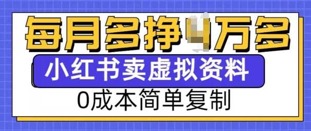 小红书虚拟资料项目，0成本简单复制，每个月多挣1W【揭秘】-云网创