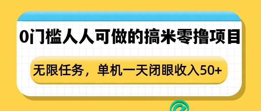 0门槛人人可做的搞米零撸项目，无限任务，单机一天闭眼收入50+-6U网创