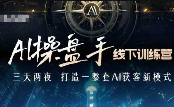 AI操盘手线下训练营，打造AI获客新模式，跟上ai时代，新商业-6U网创