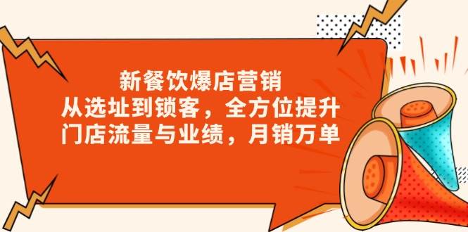 新餐饮爆店营销，从选址到锁客，全方位提升门店流量与业绩，月销万单-6U网创