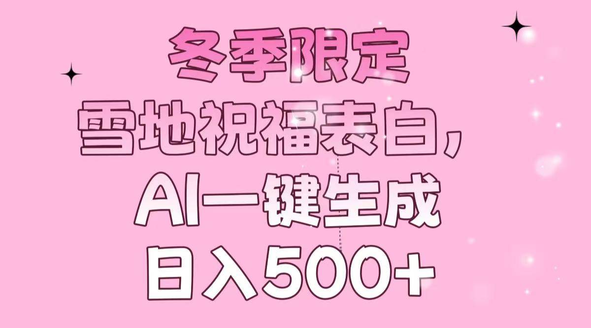 （13926期）冬季限定，雪地祝福表白，AI一键生成，日入500+-启点工坊