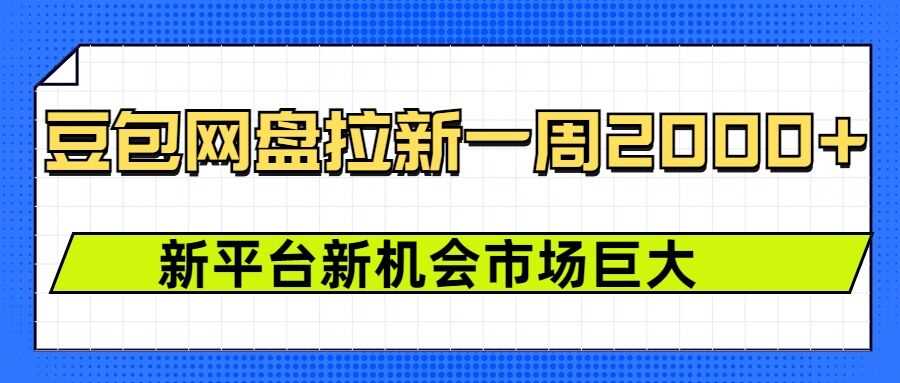 豆包网盘拉新，一周2k，新平台新机会-优优云网创