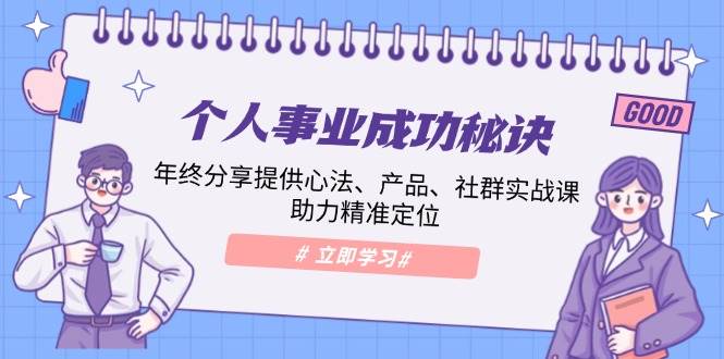 （13962期）个人事业成功秘诀：年终分享提供心法、产品、社群实战课、助力精准定位-星源网创