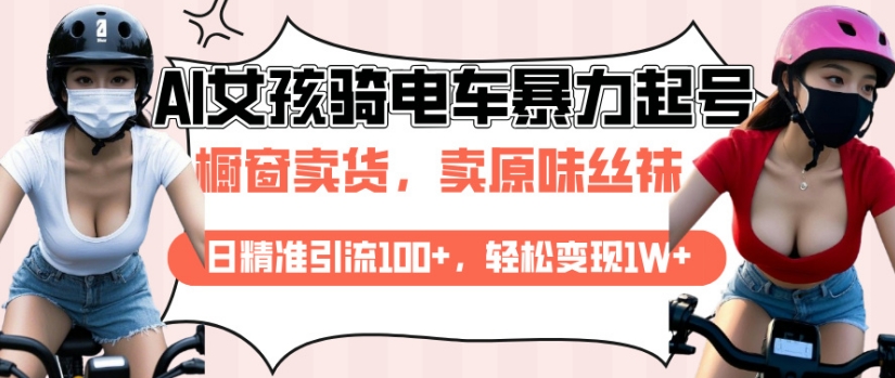 AI起号美女骑电车视频，日精准引流100+，轻松变现1W+-闲云网创闲云网创