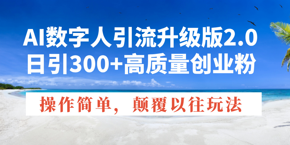 AI数字人引流升级版2.0，日引300+高质量创业粉，操作简单，颠覆以往玩法-启点工坊