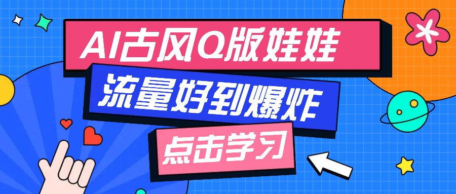 利用AI制做Q版古风娃娃视频，只需三步新手也能做出流量好到爆(附教程+提示…-幽幽云网创幽幽云网创