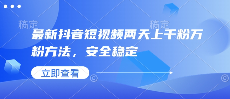 最新抖音短视频两天上千粉万粉方法，安全稳定-八一网创分享