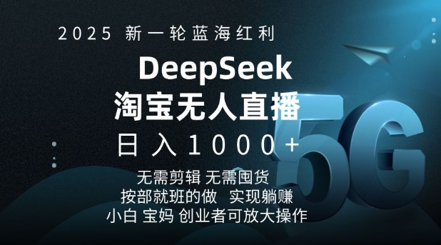 2025新一轮蓝海红利淘宝deepseek独家推出淘宝无人直播5.0躺Z项目，日入多张-创云分享创云网创