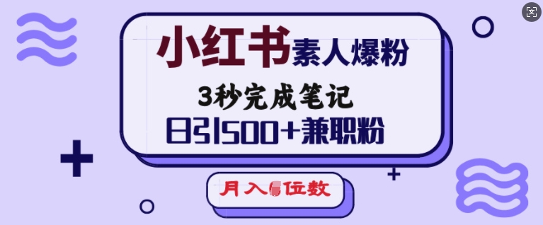 小红书素人爆粉，3秒完成笔记，日引500+兼职粉，月入5位数-红宝盒创业网创平台