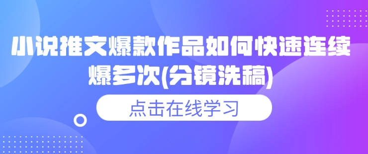 小说推文爆款作品如何快速连续爆多次(分镜洗稿)-玖野学社-每日分享网创项目！