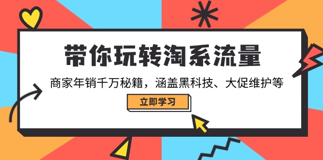 带你玩转淘系流量，商家年销千万秘籍，涵盖黑科技、大促维护等-玖野学社-每日分享网创项目！