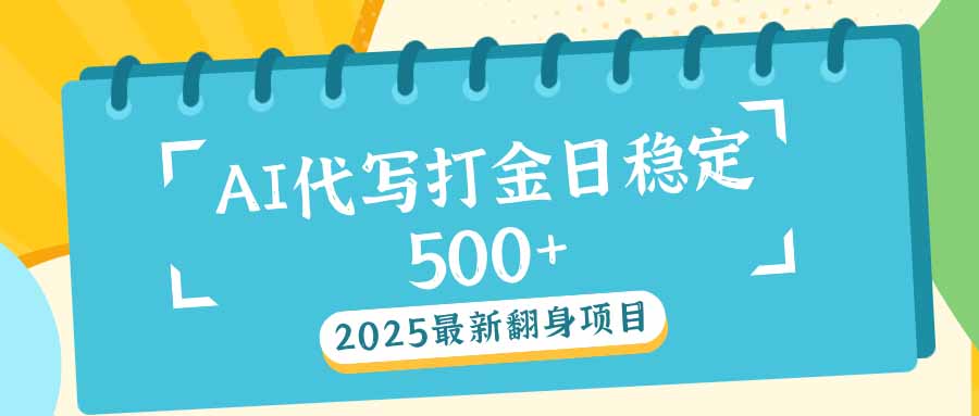 2025最新AI打金代写日稳定500+：2025最新翻身项目-玖野学社-每日分享网创项目！