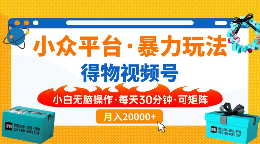 【得物】小众平台暴力玩法，一键搬运爆款视频，可矩阵，小白无脑操作，…-红宝盒创业网创平台