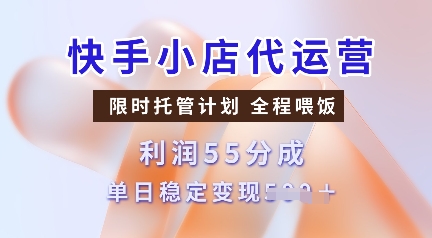 快手小店代运营，限时托管计划，收益55分，单日稳定变现多张【揭秘】-玖野学社-每日分享网创项目！