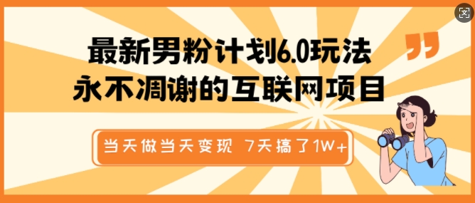 最新男粉计划6.0玩法，永不凋谢的互联网项目，当天做当天变现，视频包原创，7天搞了1个W-雨辰网创分享