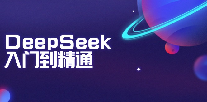 DeepSeek入门到精通：掌握文本生成、知识推理与编程辅助，提升AI应用能力-亿云网创