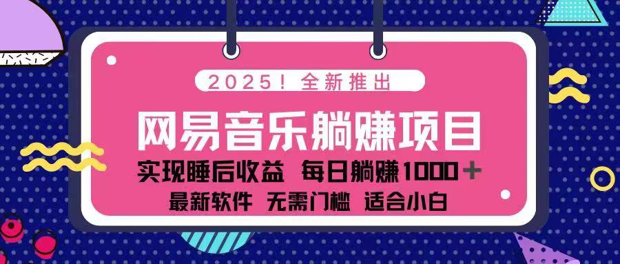 2025最新网易云躺赚项目 每天几分钟 轻松3万+-优优云网创