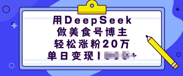 用DeepSeek做美食号博主，轻松涨粉20万，单日变现多张-雨辰网创分享