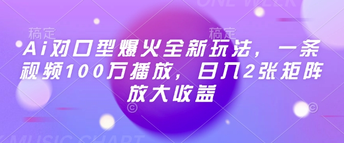 Ai对口型爆火全新玩法，一条视频100万播放，日入2张矩阵放大收益-亿云网创