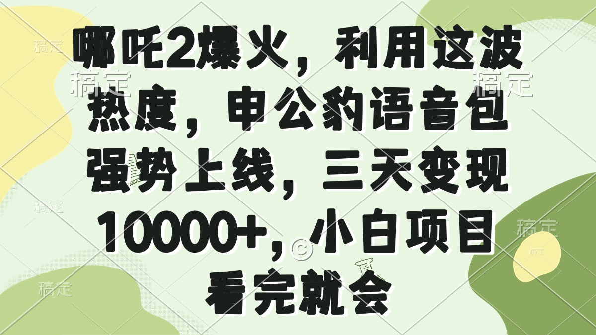 哪吒2爆火，利用这波热度，申公豹语音包强势上线，三天变现10000+，小…-红宝盒创业网创平台