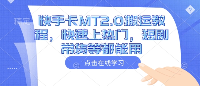 快手卡MT2.0搬运教程，快速上热门，短剧带货等都能用-深鱼云创