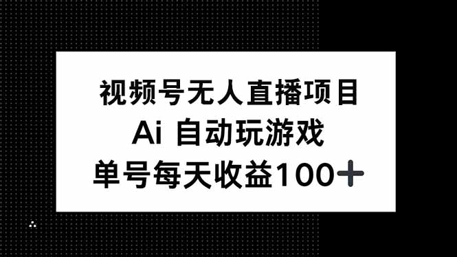 视频号无人直播项目，AI自动玩游戏，每天收益150+-八一网创分享