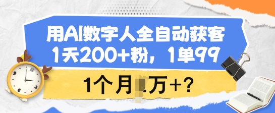 用AI数字人全自动获客，1天200+粉，1单99，1个月1个W+?-优优云网创