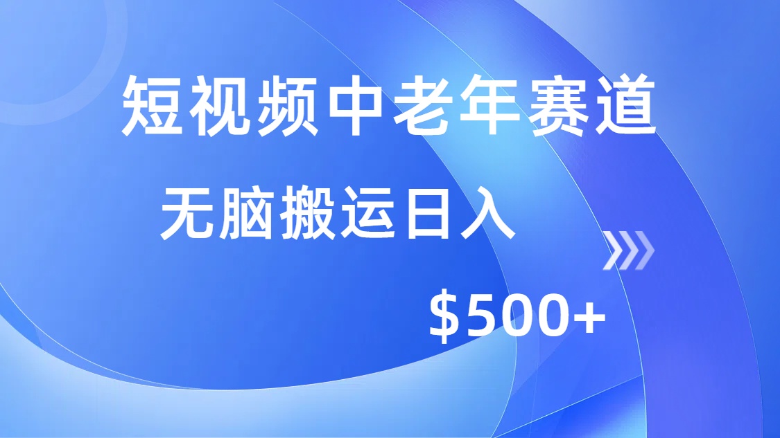 短视频中老年赛道，操作简单，多平台收益，无脑搬运日入500+-雨辰网创分享