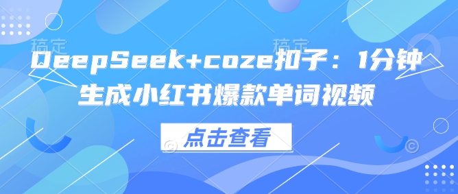 DeepSeek+coze扣子：1分钟生成小红书爆款单词视频-八一网创分享