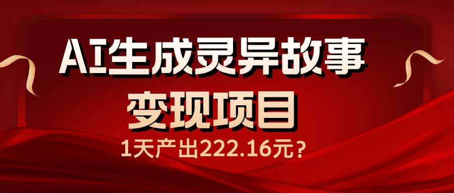 AI生成灵异故事变现项目，1天产出222.16元-八一网创分享