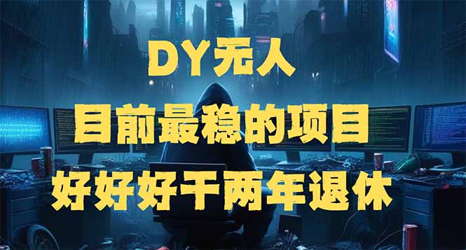 DY无人，目前最稳的项目，矩阵放大边旅游边赚钱，好好好干两年退休-八一网创分享