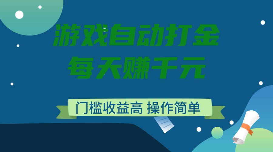 游戏自动打金，每天赚千元，门槛收益高，操作简单-优优云网创