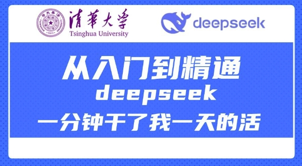 清华大学讲DeepSeek最全教程，从入门到精通，deepseek一分钟干了我一天的活-深鱼云创