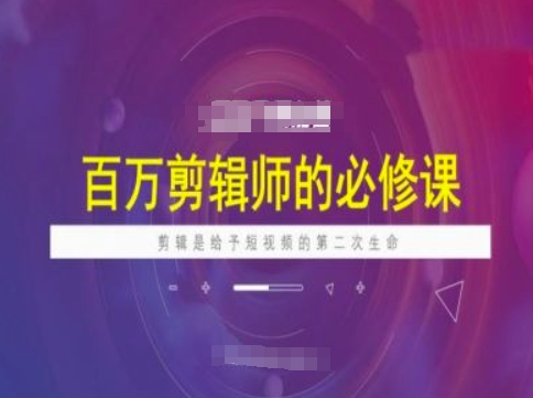 百万剪辑师必修课，剪辑是给予短视频的第二次生命-云尚网