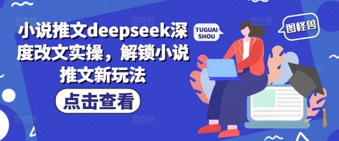 小说推文deepseek深度改文实操，解锁小说推文新玩法-亿云网创