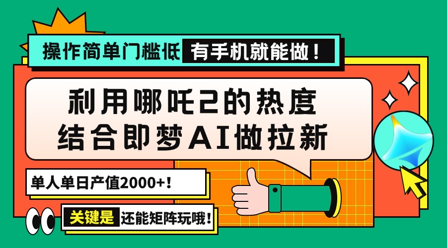 用哪吒2热度结合即梦AI做拉新，单日产值2000+，操作简单门槛低，有手机…-优优云网创