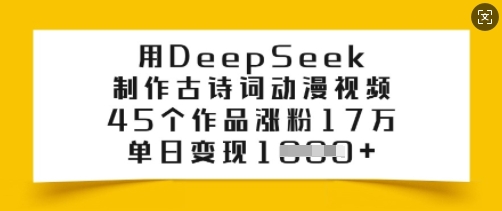 用DeepSeek制作古诗词动漫视频，45个作品涨粉17万，单日变现多张-雨辰网创分享