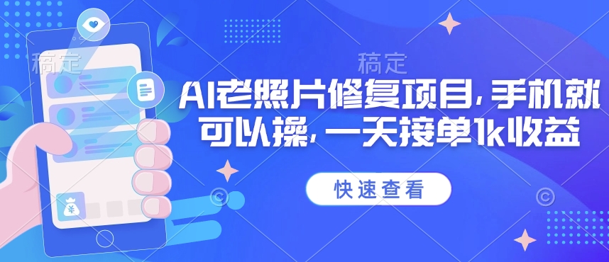 25年最新AI老照片修复项目，手机就可以操，一天接单1k收益-雨辰网创分享