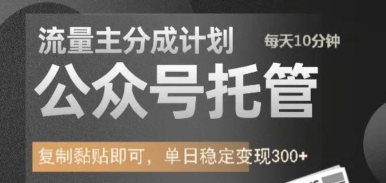 公众号托管计划-流量主分成计划，每天只需发布文章，单日稳定变现300+-雨辰网创分享