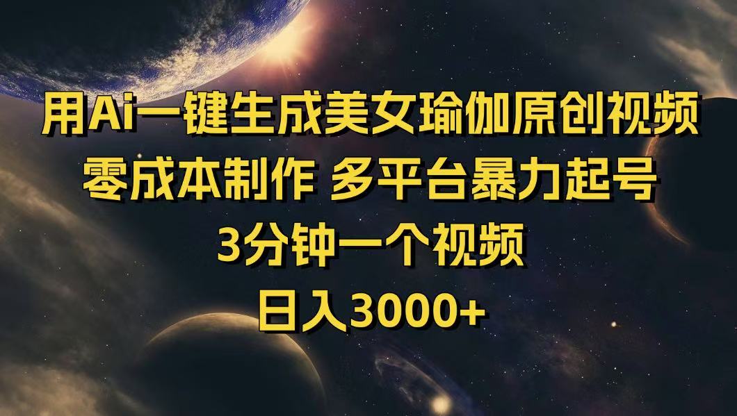 用Ai一键生成美女瑜伽原创视频 零成本制作 多平台暴力起号  3分钟一个…-云网创