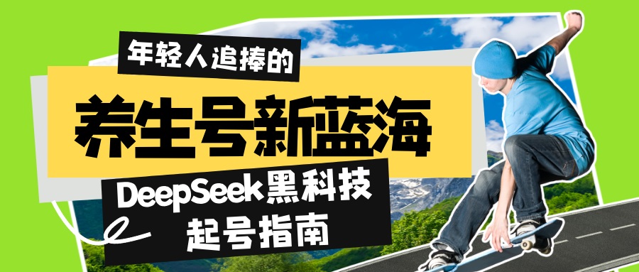 养生号新蓝海！DeepSeek黑科技起号指南：7天打造5W+爆款作品，素人日赚…-云网创