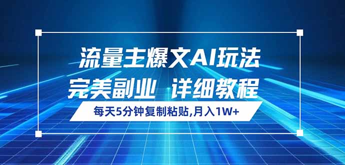 流量主爆文AI玩法，每天5分钟复制粘贴，完美副业，月入1W+-云网创