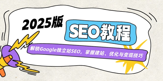 2025版SEO教程：解锁Google独立站SEO，掌握建站、优化与变现技巧-云网创