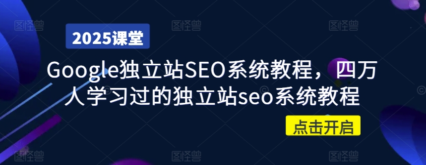 Google独立站SEO系统教程，四万人学习过的独立站seo系统教程-启点工坊